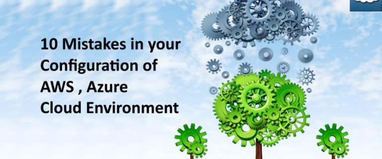 Top 10 mistakes in configuring AWS Azure Cloud Environment